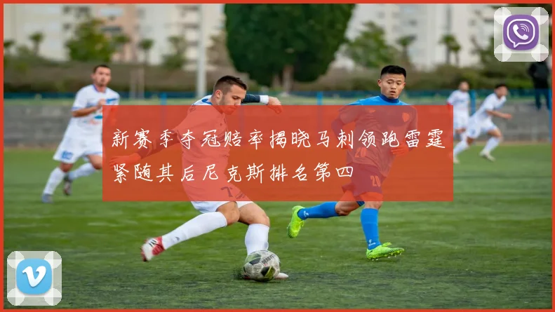 新赛季夺冠赔率揭晓马刺领跑雷霆紧随其后尼克斯排名第四