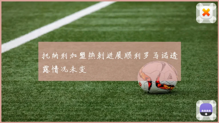托纳利加盟热刺进展顺利罗马诺透露情况未变