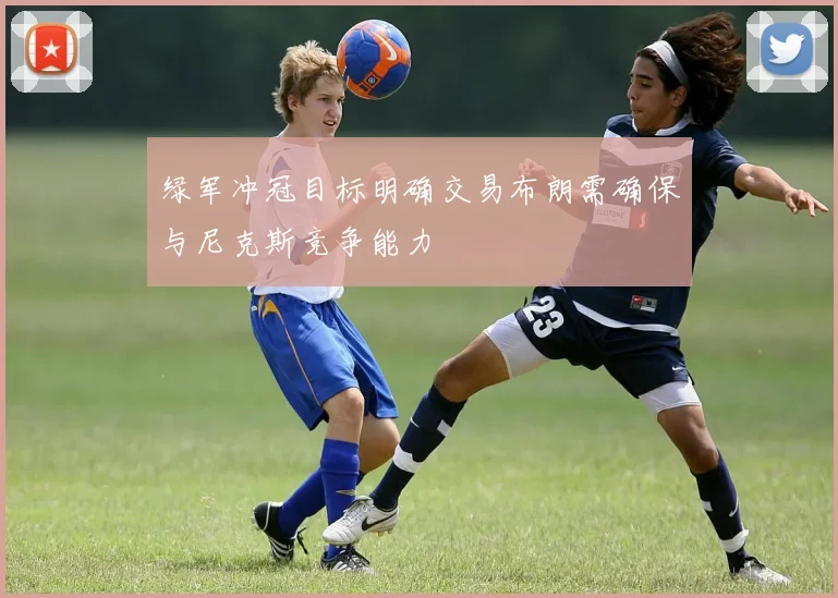 绿军冲冠目标明确交易布朗需确保与尼克斯竞争能力